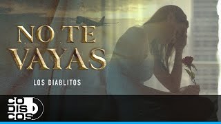 No Te Vayas Los Diablitos Del Vallenato  Vídeo [upl. by Blainey995]